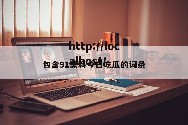 包含91黑料今日吃瓜的词条