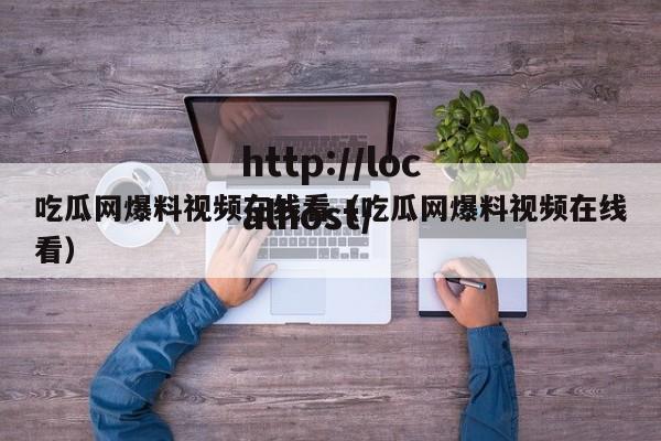 吃瓜网爆料视频在线看（吃瓜网爆料视频在线看）